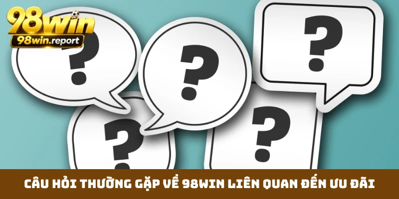 Câu hỏi thường gặp về 98WIN liên quan đến ưu đãi
