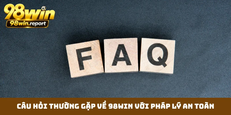 Câu hỏi thường gặp về 98WIN với pháp lý an toàn